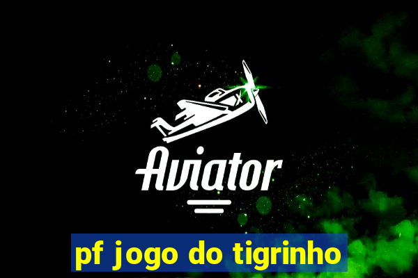 pf jogo do tigrinho