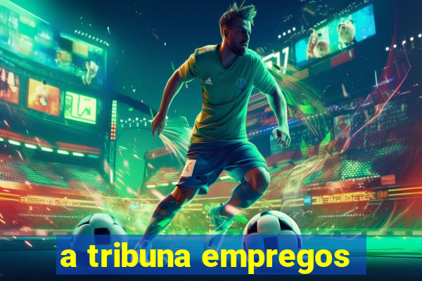 a tribuna empregos