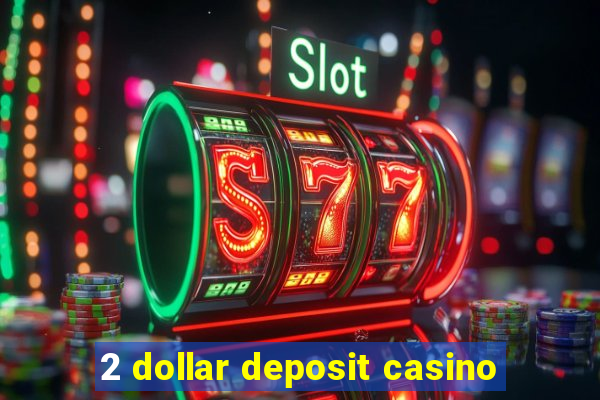 2 dollar deposit casino