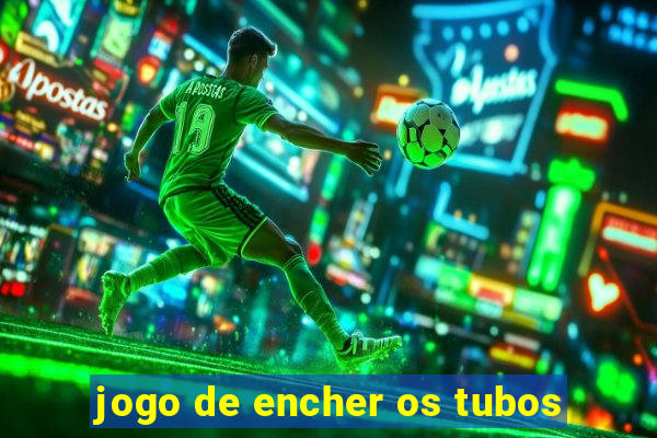 jogo de encher os tubos