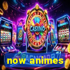 now animes