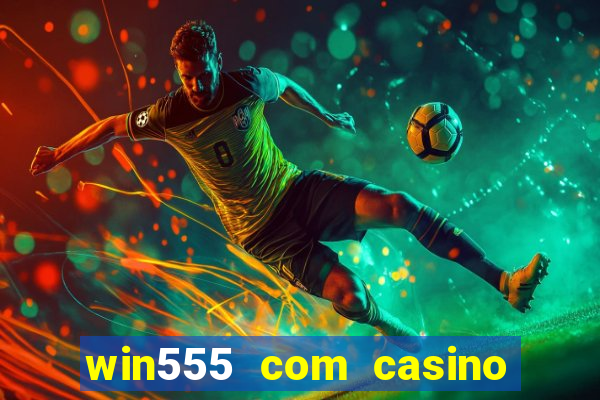 win555 com casino login download