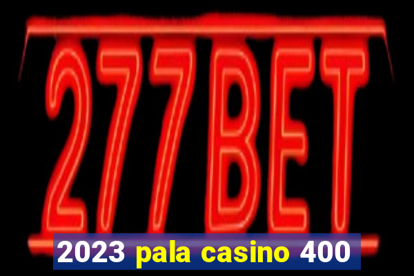 2023 pala casino 400