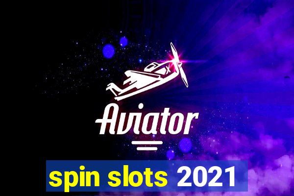 spin slots 2021