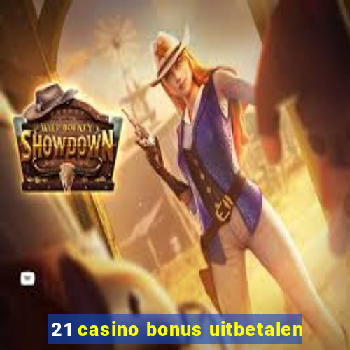 21 casino bonus uitbetalen