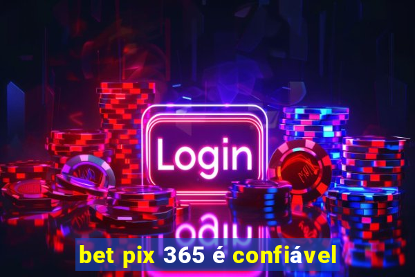 bet pix 365 é confiável