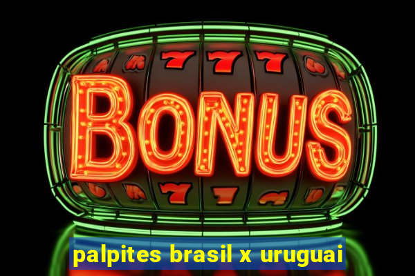 palpites brasil x uruguai