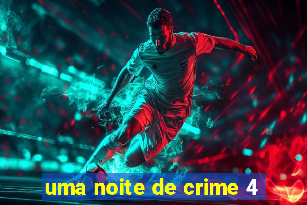 uma noite de crime 4