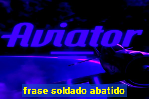 frase soldado abatido