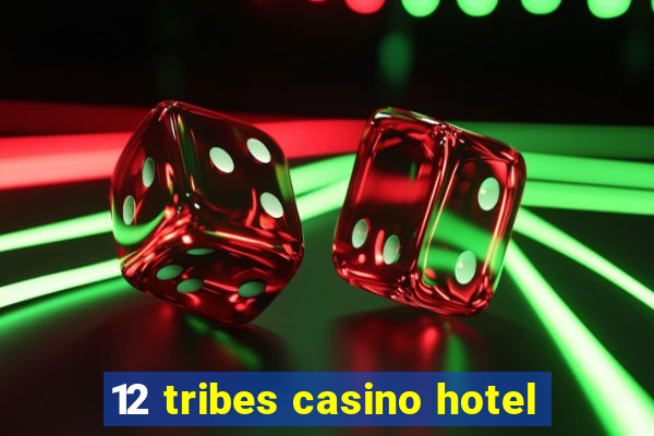 12 tribes casino hotel