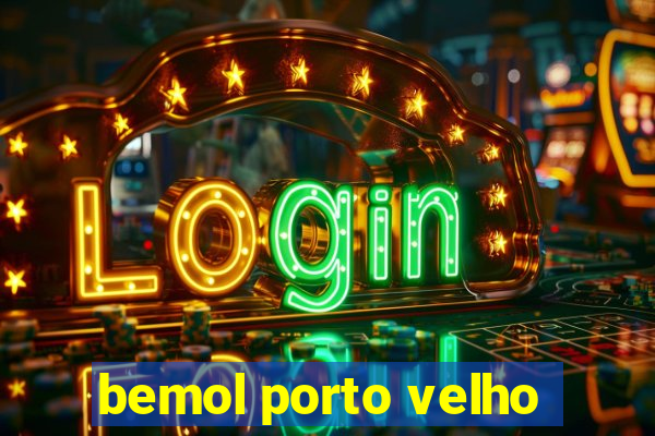 bemol porto velho