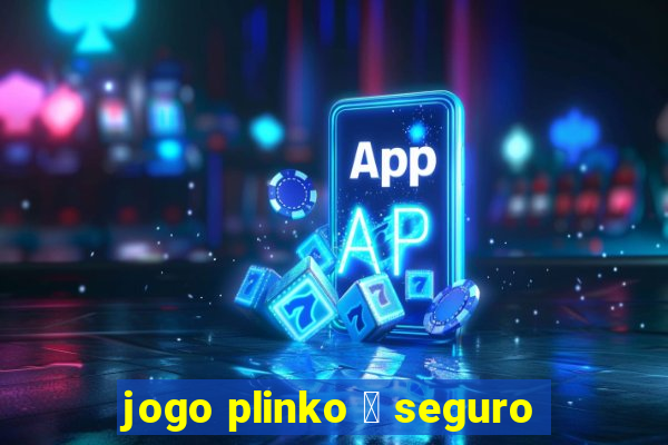 jogo plinko 茅 seguro