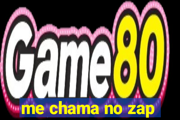 me chama no zap