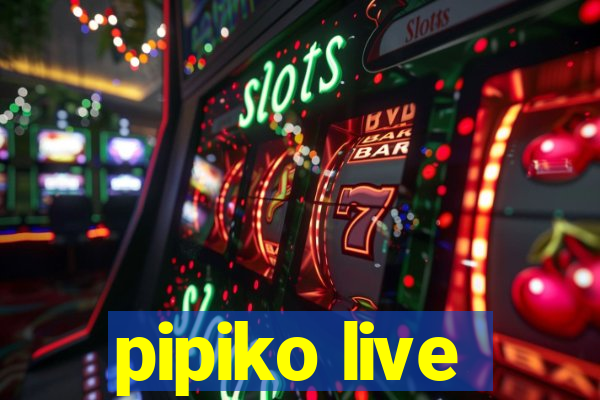 pipiko live