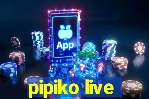 pipiko live