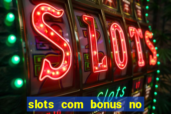 slots com bonus no cadastro e saque free