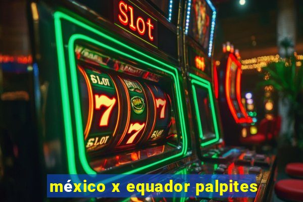 méxico x equador palpites