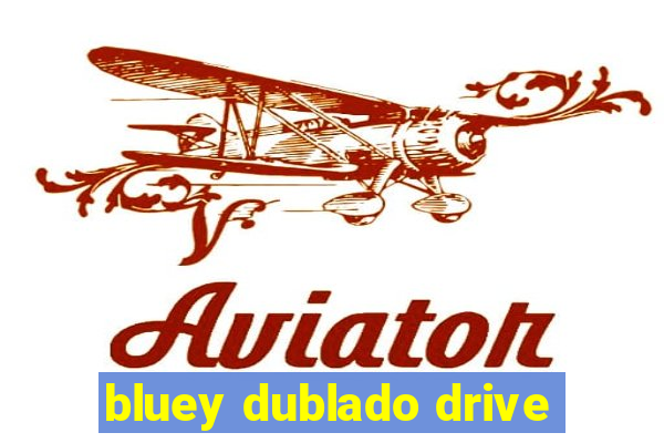 bluey dublado drive