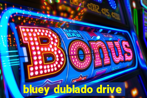 bluey dublado drive