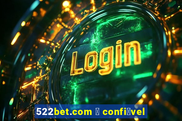 522bet.com 茅 confi谩vel