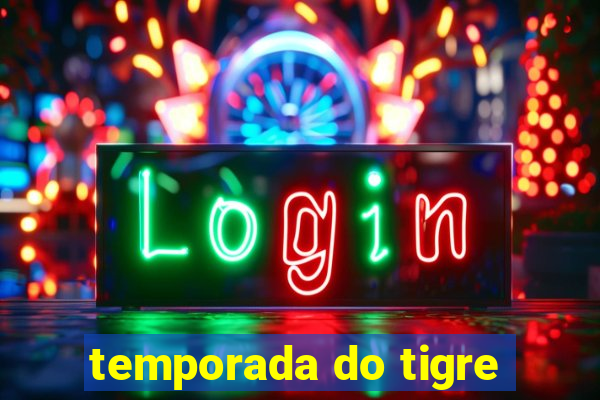 temporada do tigre