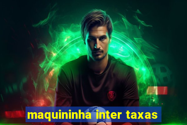 maquininha inter taxas