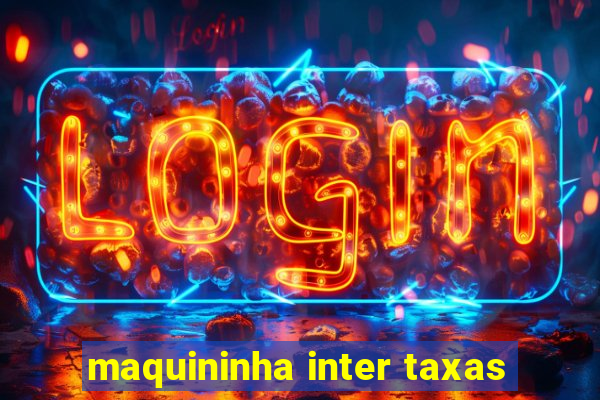 maquininha inter taxas