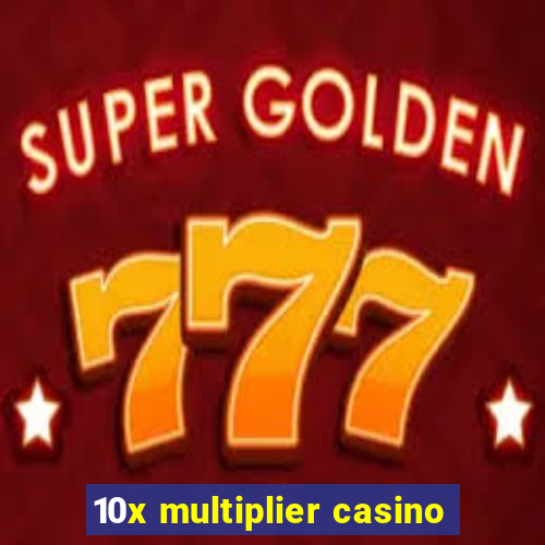 10x multiplier casino