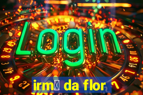 irm茫 da flor