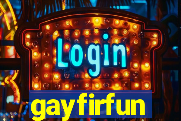 gayfirfun