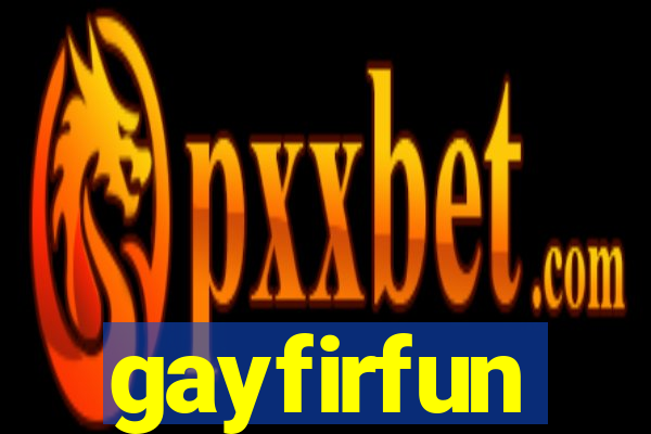 gayfirfun