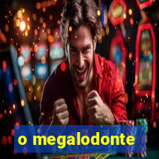 o megalodonte