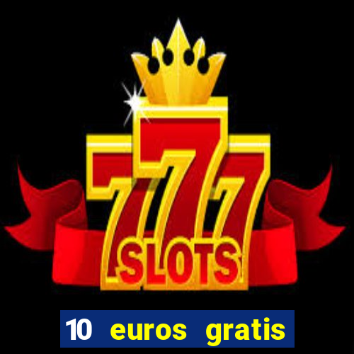 10 euros gratis sin depósito casino 2021