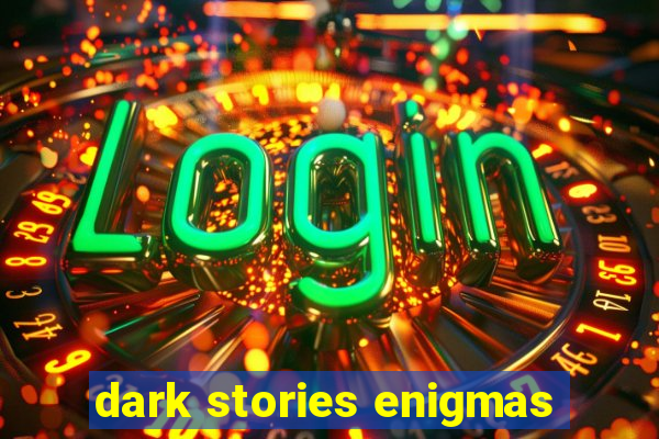 dark stories enigmas