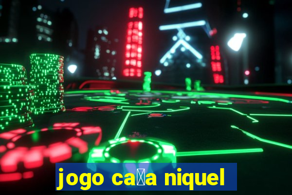 jogo ca莽a niquel