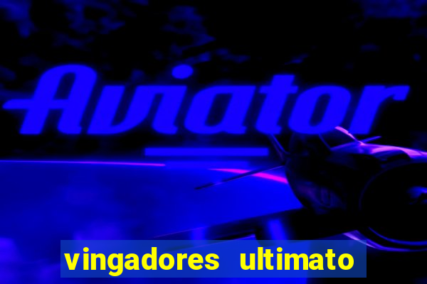 vingadores ultimato assistir dublado