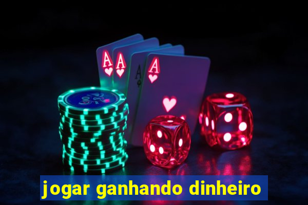 jogar ganhando dinheiro