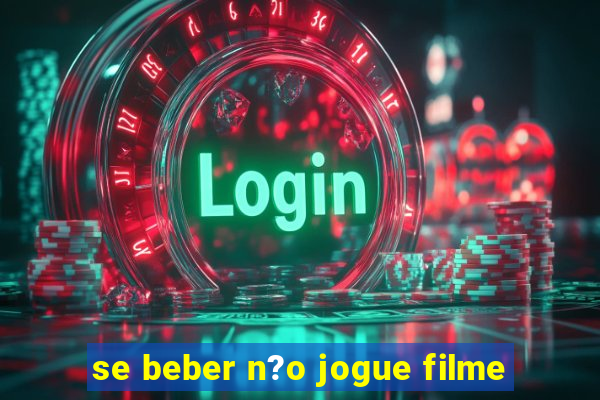 se beber n?o jogue filme