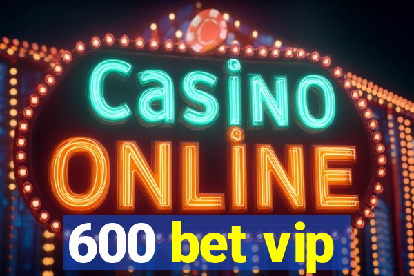 600 bet vip