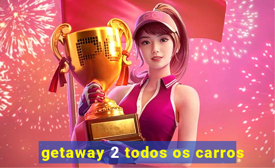 getaway 2 todos os carros