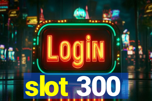 slot 300