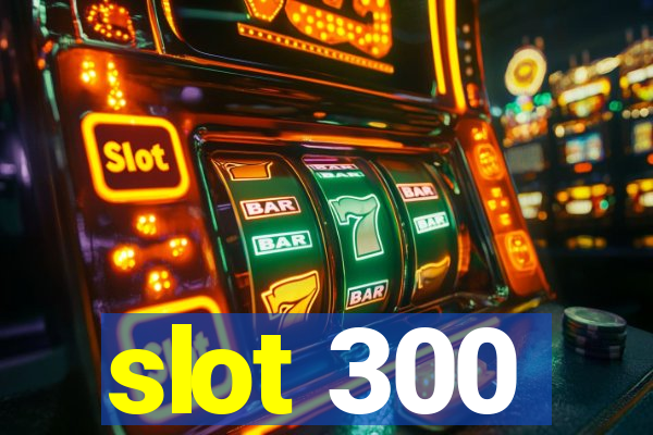 slot 300