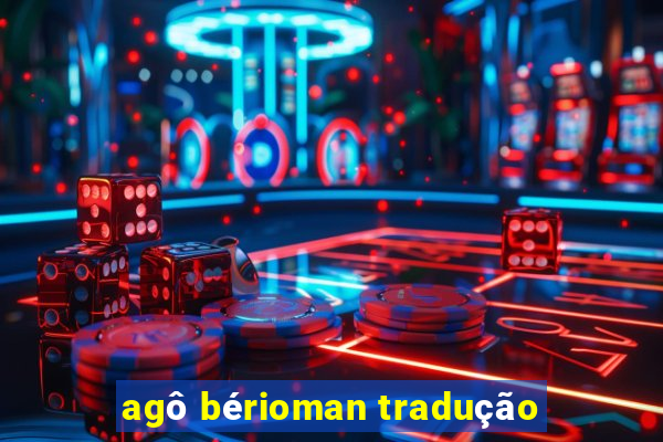 agô bérioman tradução