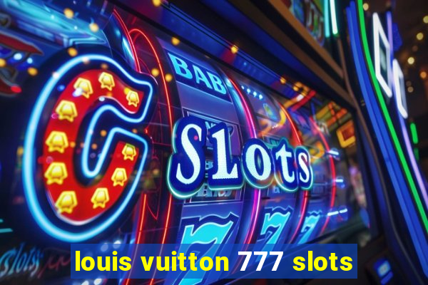 louis vuitton 777 slots