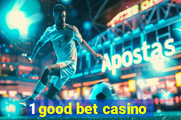 1 good bet casino