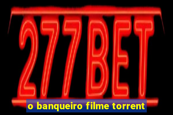 o banqueiro filme torrent