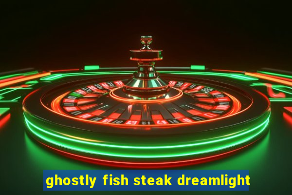 ghostly fish steak dreamlight