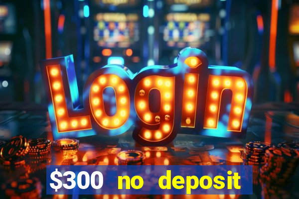 $300 no deposit bonus casino