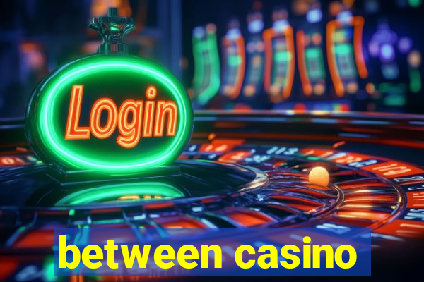 between casino