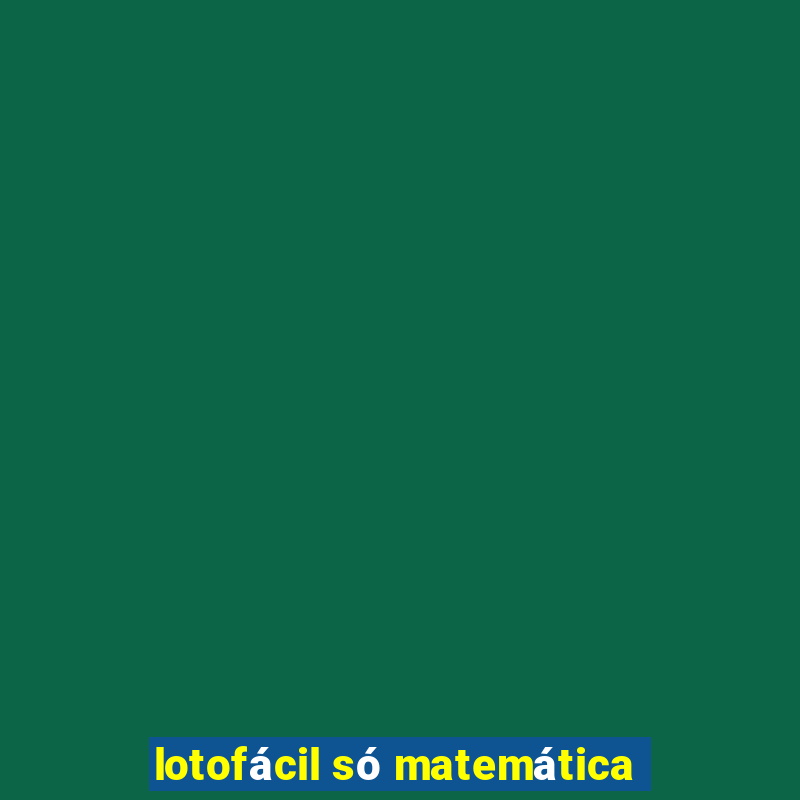 lotofácil só matemática